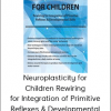 Neuroplasticity for Children Rewiring for Integration of Primitive Reflexes & Developmental Skills (Digital Seminar)