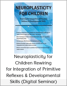 Neuroplasticity for Children Rewiring for Integration of Primitive Reflexes & Developmental Skills (Digital Seminar)