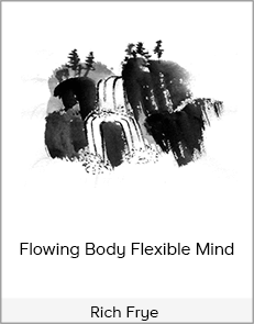 Rich Frye - Flowing Body Flexible Mind