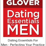 Dr. Robert Glover - Dating Essentials For Men - Perfecting Your Practice