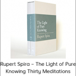 Rupert Spira – The Light of Pure Knowing Thirty Meditations on the Essence of Non-Duality