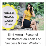 Simi Arora - Personal Transformation Tools For Success & Inner Wisdom