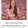 Start and Grow Your Live Streaming Show - Luria Petrucci Live Streaming Pros