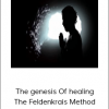 The genesis Of healing - The Feldenkrais Method