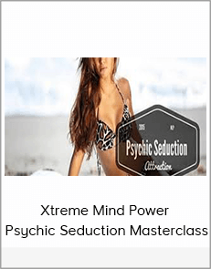 Xtreme Mind Power - Psychic Seduction Masterclass