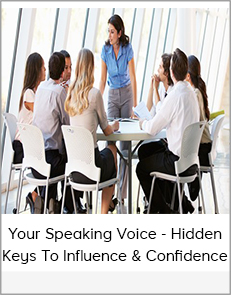 Your Speaking Voice - Hidden Keys To Influence & Confidence