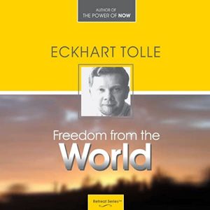 tckhart Tolle - Freedom From The World