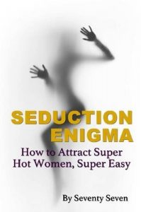 Seventy Seven – Seduction Enigma: How To Attract Super Hot Women, Super Easy