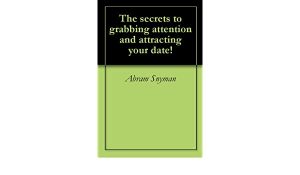 Abram Snyman – The Secrets To Grabbing Attention And Attracting Your Date