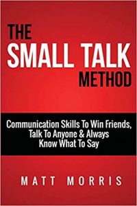 Matt Morris – The Small Talk Method Communication Skills To Win Friends(Talk To Anyone)(Always Know What To Say)