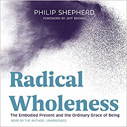 Philip Shepherd – Radical Wholeness