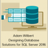 Adam Wilbert – Designing Database Solutions for SQL Server 2016