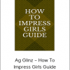 Ag Glinz – How To Impress Girls Guide