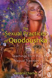 Amara Charles - The Sexual Practices of Quodoushka: Teachings from the Nagual Tradition