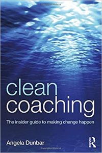 Angela Dunbar - Clean Coaching: The Insider Guide To Making Change Happen