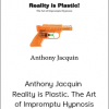 Anthony Jacquin - Reality is Plastic. The Art of Impromptu Hypnosis