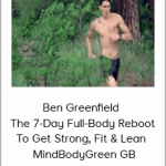 Ben Greenfield - The 7-Day Full-Body Reboot To Get Strong, Fit & Lean - MindBodyGreen GB