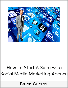 Bryan Guerra – How To Start A Successful Social Media Marketing Agency