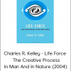 Charles R. Kelley - Life Force - The Creative Process In Man And In Nature (2004)