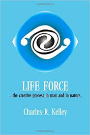 Charles R. Kelley - Life Force - The Creative Process In Man And In Nature (2004)