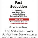 Francisco Bujan – Fast Seduction – Power Up Your Inner Game Instantly When Connecting With Girls