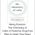 Henry Emmons - The Chemistry of Calm: A Powerful, Drug-Free Plan to Quiet Your Fears and Overcome Your Anxiety