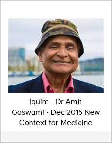 Iquim - Dr Amit Goswami - Dec 2015 New Context for Medicine