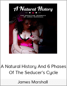 James Marshall – A Natural History And 6 Phases Of The Seducer’s Cycle