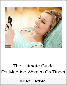 Julien Decker – The Ultimate Guide For Meeting Women On Tinder