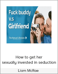 Liam McRae - How to get her sexually invested in seduction