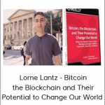 Lorne Lantz - Bitcoin the Blockchain and Their Potential to Change Our World