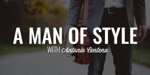 Antonio Centeno – A Man’s Guide To Timeless Style