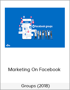 Marketing On Facebook – Groups (2018)