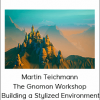 Martin Teichmann - The Gnomon Workshop - Building a Stylized Environment