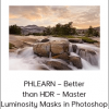 PHLEARN – Better than HDR – Master Luminosity Masks in Photoshop