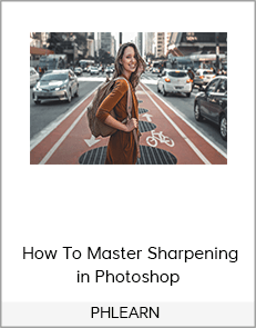 PHLEARN – How To Master Sharpening in Photoshop