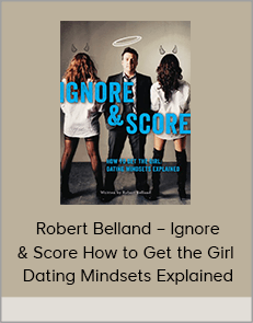 Robert Belland – Ignore & Score How to Get the Girl – Dating Mindsets Explained