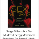 Serge Villecroix – Sex Mudras Energy Movement Exercises for Sexual Vitality