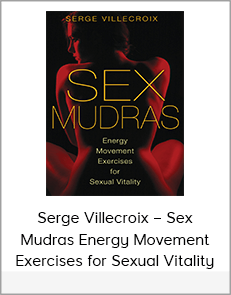 Serge Villecroix – Sex Mudras Energy Movement Exercises for Sexual Vitality