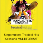 Singomakers Tropical Hits Sessions MULTiFORMAT