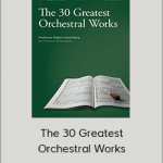 The 30 Greatest Orchestral Works