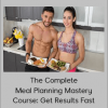 The Complete Meal Planning Mastery Course: Get Results Fast