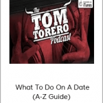 Tom Torero – What To Do On A Date (A-Z Guide)