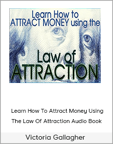 Victoria Gallagher - Learn How To Attract Money Using The Law Of Attraction Audio Book