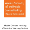 Wireless Networks, IoT - Mobile Devices Hacking (The Art of Hacking Series)