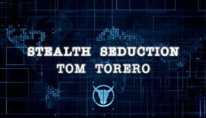 Tom Torero – Stealth Seduction