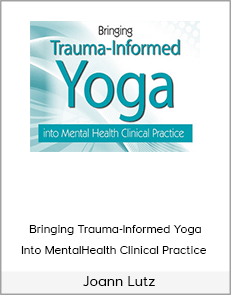 Bringing Trauma-Informed Yoga Into Mental Health Clinical Practice - Joann Lutz