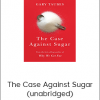 Gary Taubes - The Case Against Sugar (unabridged)