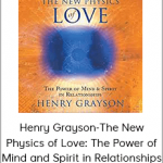 Henry Grayson-The New Physics of Love: The Power of Mind and Spirit in Relationships