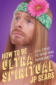 JP Sears – How to Be Ultra Spiritual: 12 1/2 Steps to Spiritual Superiority